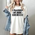 I Paused My Book To Be Here Women's Comfort Colors T-Shirt Ivory