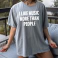 I Like Music More Than People For Introverts Women's Comfort Colors T-Shirt Gray I Like Music More Than People For Introverts Women's Comfort Colors T-Shirt Gray
