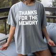 Thanks For The Memory Saying Sarcastic Novelty Humor Women's Comfort Colors T-Shirt Gray Thanks For The Memory Saying Sarcastic Novelty Humor Women's Comfort Colors T-Shirt Gray