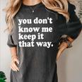 You Don’t Know Me Keep It That Way Sarcastic Introvert Meme Women's Comfort Colors T-Shirt Pepper You Don’t Know Me Keep It That Way Sarcastic Introvert Meme Women's Comfort Colors T-Shirt Pepper