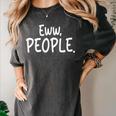 Eww People Cool Introvert And Socially Awkward Person Meme Women's Comfort Colors T-Shirt Pepper