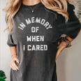 In Memory Of When I Cared Text Premium Women's Comfort Colors T-Shirt Pepper In Memory Of When I Cared Text Premium Women's Comfort Colors T-Shirt Pepper
