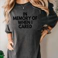 In Memory Of When I Cared Women's Comfort Colors T-Shirt Pepper In Memory Of When I Cared Women's Comfort Colors T-Shirt Pepper