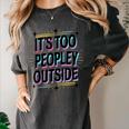 Too Peopley Outside Introvert Quote Women's Comfort Colors T-Shirt Pepper Too Peopley Outside Introvert Quote Women's Comfort Colors T-Shirt Pepper