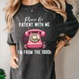 Please Be Patient With Me I'm From The 1900s Women Girl Women's Comfort Colors T-Shirt Pepper Please Be Patient With Me I'm From The 1900s Women Girl Women's Comfort Colors T-Shirt Pepper