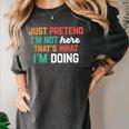 Pretend I Am Not Here That's What I'm Doing Introvert Women's Comfort Colors T-Shirt Pepper Pretend I Am Not Here That's What I'm Doing Introvert Women's Comfort Colors T-Shirt Pepper