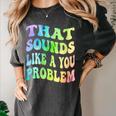 That Sounds Like A You Problem Groovy Introvert Women's Comfort Colors T-Shirt Pepper That Sounds Like A You Problem Groovy Introvert Women's Comfort Colors T-Shirt Pepper