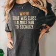 Whew That Was Close I Almost Had To Socialize Introvert Women's Comfort Colors T-Shirt Pepper Whew That Was Close I Almost Had To Socialize Introvert Women's Comfort Colors T-Shirt Pepper