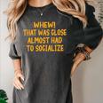 Whew That Was Close Almost Had To Socialize Introvert Women's Comfort Colors T-Shirt Pepper Whew That Was Close Almost Had To Socialize Introvert Women's Comfort Colors T-Shirt Pepper