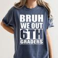 Bruh We Out 6th Graders Sixth Grade Graduation Class Of 2025 Women's Comfort Colors T-Shirt Denim