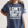 I Can't Keep Calm Today Is Graduation Shirt For Grade 2018 Women's Comfort Colors T-Shirt Denim