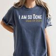 Class Of 2025 I Am So Done Graduation For Him Her Women Men Women's Comfort Colors T-Shirt Denim