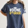 Done 6th Grade Graduation Sixth Grade 6th Graders Women's Comfort Colors T-Shirt Denim