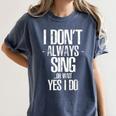 I Don't Always Sing Oh Wait Yes I Do Shirt Graduation Women's Comfort Colors T-Shirt Denim