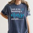 Look At Me Becoming A Nurse &Shit Graduation Nursing Student Women's Comfort Colors T-Shirt Denim
