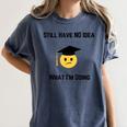 Still Have No Idea What I'm Doing Graduation Tee Shirt Women's Comfort Colors T-Shirt Denim