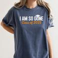 I Am So Done Graduation Announcements Him Her Class Of 2025 Women's Comfort Colors T-Shirt Denim