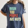 Bruh You People Are Nuts Introvert Saying Mean Women's Comfort Colors T-Shirt Moss