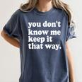 You Don’t Know Me Keep It That Way Sarcastic Introvert Meme Women's Comfort Colors T-Shirt Moss You Don’t Know Me Keep It That Way Sarcastic Introvert Meme Women's Comfort Colors T-Shirt Moss