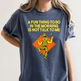 Fun Thing To Do In Morning Is Not Talk To Me Introvert Women's Comfort Colors T-Shirt Moss Fun Thing To Do In Morning Is Not Talk To Me Introvert Women's Comfort Colors T-Shirt Moss