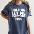 Hold On Let Me Overthink This Anxiety Introvert Women's Comfort Colors T-Shirt Moss Hold On Let Me Overthink This Anxiety Introvert Women's Comfort Colors T-Shirt Moss