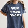I'd Love To Cancel Our Plans Introvert Humor Art Women's Comfort Colors T-Shirt Moss