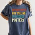 Introverted But Willing To Discuss Pottery Hobby Women's Comfort Colors T-Shirt Moss Introverted But Willing To Discuss Pottery Hobby Women's Comfort Colors T-Shirt Moss
