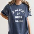 In Memory Of When I Cared Text Premium Women's Comfort Colors T-Shirt Moss In Memory Of When I Cared Text Premium Women's Comfort Colors T-Shirt Moss
