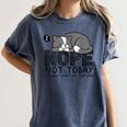 Nope Not Today Tomorrow's Not Looking Good Either Introverts Women's Comfort Colors T-Shirt Moss Nope Not Today Tomorrow's Not Looking Good Either Introverts Women's Comfort Colors T-Shirt Moss