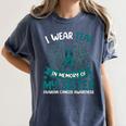 Ovarian Cancer Shirt I Wear Teal In Memory Of My Sister Women's Comfort Colors T-Shirt Moss Ovarian Cancer Shirt I Wear Teal In Memory Of My Sister Women's Comfort Colors T-Shirt Moss