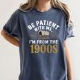 Be Patient I'm From The 1900s Women's Comfort Colors T-Shirt Moss Be Patient I'm From The 1900s Women's Comfort Colors T-Shirt Moss