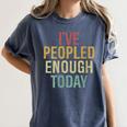 I Have Peopled Enough Today Introvert Women's Comfort Colors T-Shirt Moss I Have Peopled Enough Today Introvert Women's Comfort Colors T-Shirt Moss