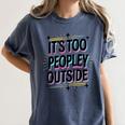 Too Peopley Outside Introvert Quote Women's Comfort Colors T-Shirt Moss Too Peopley Outside Introvert Quote Women's Comfort Colors T-Shirt Moss