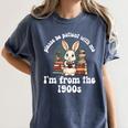 Please Be Patient With Me I'm From The 1900s Bunny 90s Women's Comfort Colors T-Shirt Moss