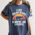 I Like Polar Bears Maybe 3 People Sarcastic Introvert Humor Women's Comfort Colors T-Shirt Moss