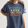 Sarcasm If I Throw Stick Will You Go Away Introvert Women's Comfort Colors T-Shirt Moss Sarcasm If I Throw Stick Will You Go Away Introvert Women's Comfort Colors T-Shirt Moss