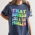 That Sounds Like A You Problem Groovy Introvert Women's Comfort Colors T-Shirt Moss That Sounds Like A You Problem Groovy Introvert Women's Comfort Colors T-Shirt Moss