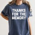 Thanks For The Memory Saying Sarcastic Novelty Humor Women's Comfort Colors T-Shirt Moss Thanks For The Memory Saying Sarcastic Novelty Humor Women's Comfort Colors T-Shirt Moss
