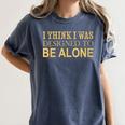 I Think I Was Ed To Be Alone Loner Introvert Thinker Women's Comfort Colors T-Shirt Moss
