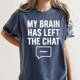 Women's My Brain Has Left The Chat Introvert Quote Women's Comfort Colors T-Shirt Moss Women's My Brain Has Left The Chat Introvert Quote Women's Comfort Colors T-Shirt Moss
