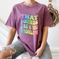That Sounds Like A You Problem Groovy Introvert Women's Comfort Colors T-Shirt Blue Jean That Sounds Like A You Problem Groovy Introvert Women's Comfort Colors T-Shirt Blue Jean