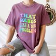 That Sounds Like A You Problem Groovy Introvert Women's Comfort Colors T-Shirt Blue Jean That Sounds Like A You Problem Groovy Introvert Women's Comfort Colors T-Shirt Blue Jean