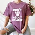 2023 GRADUATION GIFT DON'T ASK ME ABOUT COLLEGE Women's Comfort Colors T-Shirt Moss