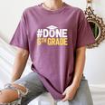 Done 6th Grade Graduation Sixth Grade 6th Graders Women's Comfort Colors T-Shirt Moss