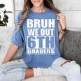 Bruh We Out 6th Graders Sixth Grade Graduation Class Of 2025 Women's Comfort Colors T-Shirt Blue Jean
