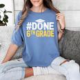 Done 6th Grade Graduation Sixth Grade 6th Graders Women's Comfort Colors T-Shirt Blue Jean