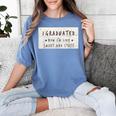 I Graduated Now I'm Like Smart & Stuff Tee Graduation Shirts Women's Comfort Colors T-Shirt Blue Jean