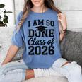 I Am So Done Class Of 2026 Graduation School Graduate Women's Comfort Colors T-Shirt Blue Jean