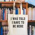 FUNNY INTROVERT I WAS TOLD I HAVE TO BE HERE Canvas Tote Bag FUNNY INTROVERT I WAS TOLD I HAVE TO BE HERE Canvas Tote Bag