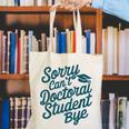 Sorry Can't Doctoral Student Bye PhD Graduation Student Grad Canvas Tote Bag